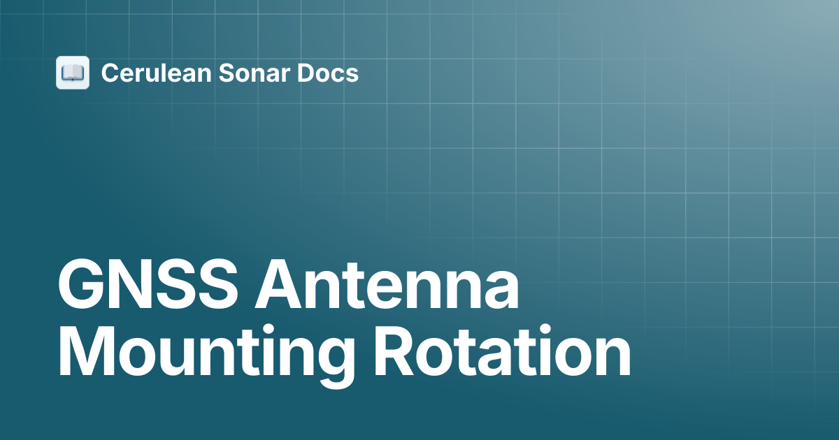 GNSS Antenna Mounting Rotation | Ethernet ROV Locator | Cerulean Sonar Docs