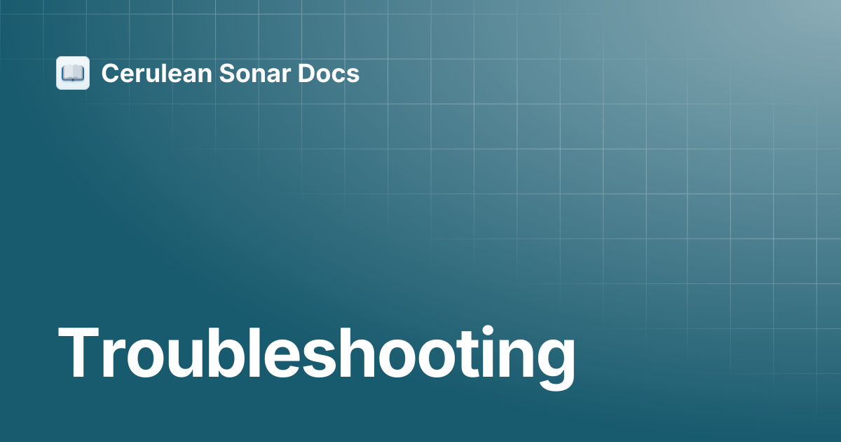 Troubleshooting | SonarView | Cerulean Sonar Docs